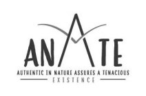 ANATE AUTHENTIC IN NATURE ASSURES A TENACIOUS EXISTENCE