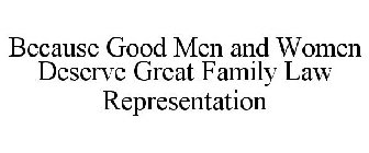 BECAUSE GOOD MEN AND WOMEN DESERVE GREAT FAMILY LAW REPRESENTATION