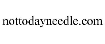 NOTTODAYNEEDLE.COM