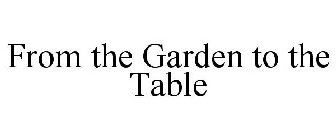 FROM THE GARDEN TO THE TABLE