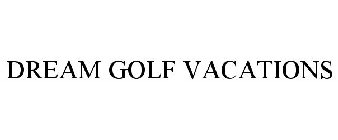 DREAM GOLF VACATIONS