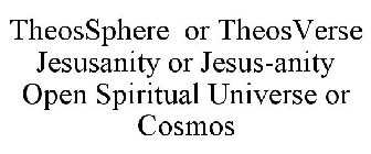 THEOSSPHERE OR THEOSVERSE JESUSANITY OR JESUS-ANITY OPEN SPIRITUAL UNIVERSE OR COSMOS