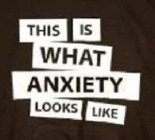 THIS IS WHAT ANXIETY LOOKS LIKE