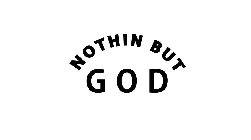 NOTHIN BUT GOD
