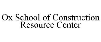 OX SCHOOL OF CONSTRUCTION RESOURCE CENTER