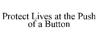 PROTECT LIVES AT THE PUSH OF A BUTTON