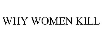 WHY WOMEN KILL