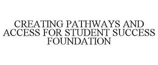 CREATING PATHWAYS AND ACCESS FOR STUDENT SUCCESS FOUNDATION
