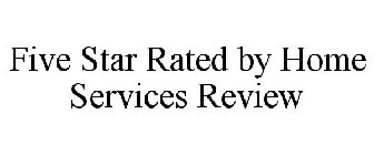 FIVE STAR RATED BY HOME SERVICES REVIEW
