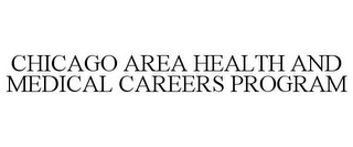 CHICAGO AREA HEALTH AND MEDICAL CAREERS PROGRAM