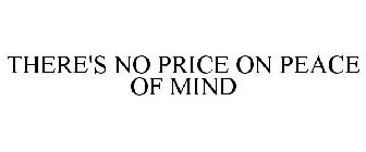 THERE'S NO PRICE ON PEACE OF MIND