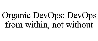 ORGANIC DEVOPS: DEVOPS FROM WITHIN, NOT WITHOUT