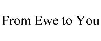 FROM EWE TO YOU