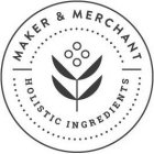 MAKER & MERCHANT HOLISTIC INGREDIENTS