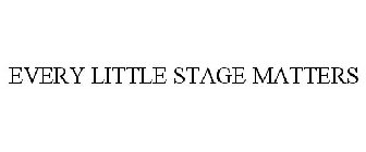 EVERY LITTLE STAGE MATTERS