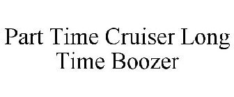 PART TIME CRUISER LONG TIME BOOZER