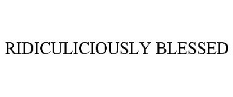 RIDICULICIOUSLY BLESSED
