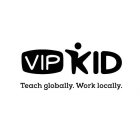 VIP KID TEACH GLOBALLY. WORK LOCALLY.