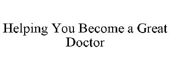 HELPING YOU BECOME A GREAT DOCTOR