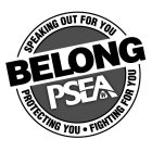 SPEAKING OUT FOR YOU BELONG PSEA PROTECTING YOU ·FIGHTING FOR YOU