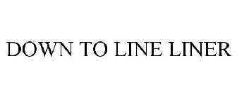 DOWN TO LINE LINER