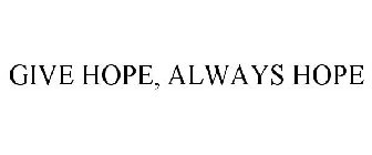 GIVE HOPE, ALWAYS HOPE