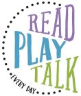 READ PLAY TALK EVERY DAY