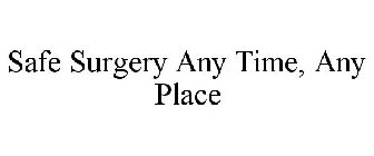 SAFE SURGERY ANY TIME, ANY PLACE