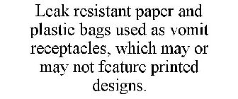 LEAK RESISTANT PAPER AND PLASTIC BAGS USED AS VOMIT RECEPTACLES, WHICH MAY OR MAY NOT FEATURE PRINTED DESIGNS.