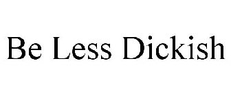 BE LESS DICKISH
