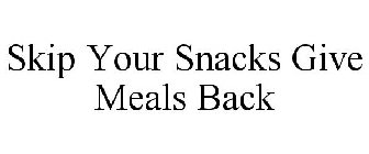 SKIP YOUR SNACKS GIVE MEALS BACK