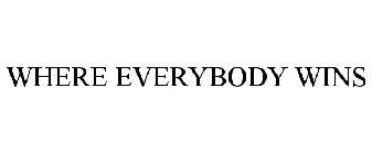 WHERE EVERYBODY WINS