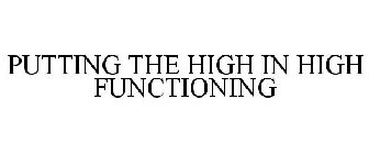 PUTTING THE HIGH IN HIGH FUNCTIONING