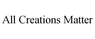 ALL CREATIONS MATTER