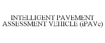 INTELLIGENT PAVEMENT ASSESSMENT VEHICLE (IPAVE)