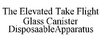THE ELEVATED TAKE FLIGHT GLASS CANISTER DISPOSAABLEAPPARATUS