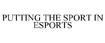 PUTTING THE SPORT IN ESPORTS