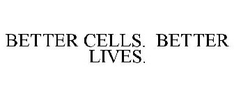 BETTER CELLS. BETTER LIVES.