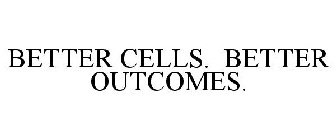 BETTER CELLS. BETTER OUTCOMES.