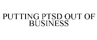 PUTTING PTSD OUT OF BUSINESS