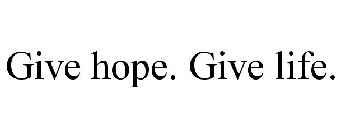 GIVE HOPE. GIVE LIFE.