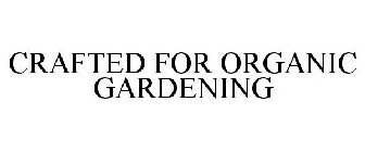 CRAFTED FOR ORGANIC GARDENING
