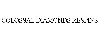 COLOSSAL DIAMONDS RESPINS