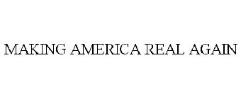 MAKING AMERICA REAL AGAIN