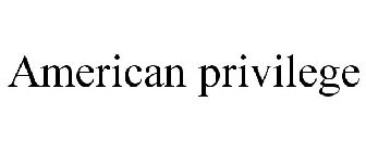 AMERICAN PRIVILEGE