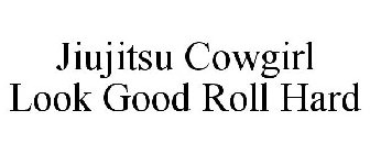 JIUJITSU COWGIRL LOOK GOOD ROLL HARD