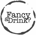 FANCY A DRINK?