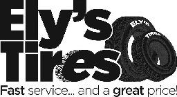 ELY'S TIRES ELY'S TIRES FAST SERVICE... AND A GREAT PRICE!