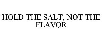 HOLD THE SALT, NOT THE FLAVOR