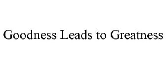 GOODNESS LEADS TO GREATNESS